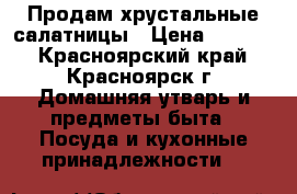 Продам хрустальные салатницы › Цена ­ 1 300 - Красноярский край, Красноярск г. Домашняя утварь и предметы быта » Посуда и кухонные принадлежности   